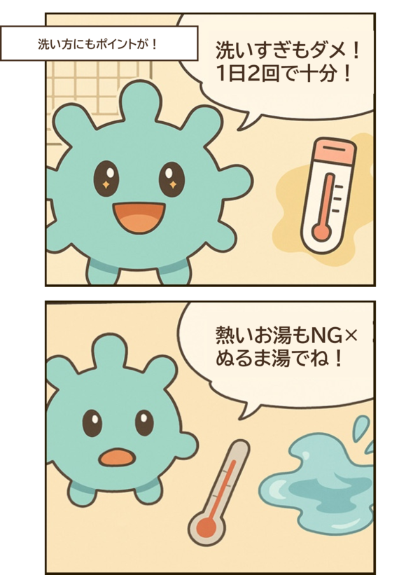 美肌菌キャラ「洗いすぎてもダメ！1日2回ぬるま湯でね！」